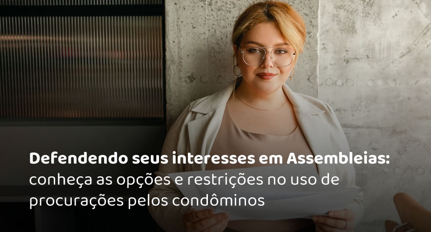 Defendendo seus interesses em Assembleias: conheça as opções e restrições no uso de procurações pelos condôminos