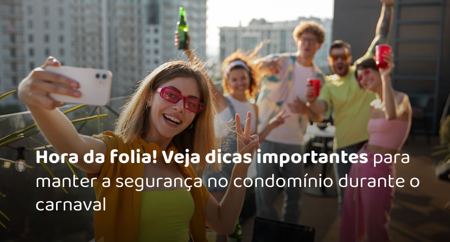 Hora da folia! Veja dicas importantes para manter a segurança no condomínio durante o carnaval